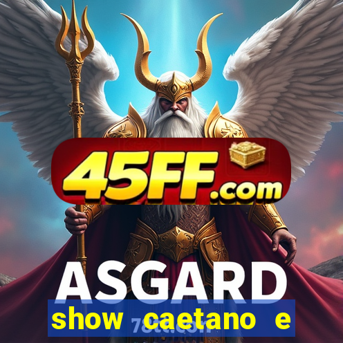 show caetano e maria betania bh